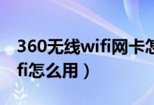 360無線wifi網(wǎng)卡怎么連接網(wǎng)絡(luò)(360無線wifi怎么用)