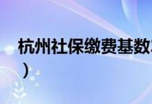 杭州社保繳費(fèi)基數(shù)2021年（杭州社保怎么交）