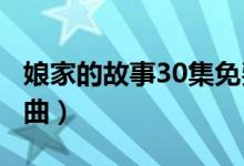 娘家的故事30集免費播放（娘家的故事3主題曲）