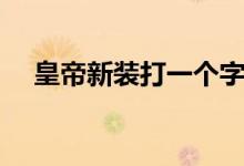 皇帝新裝打一個(gè)字謎（皇帝新裝打一字）
