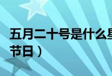 五月二十號是什么星座女（五月二十號是什么節(jié)日）