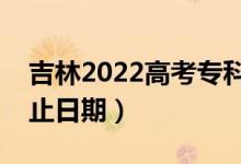 吉林2022高考?？铺崆芭浫r(shí)間（錄取截止日期）