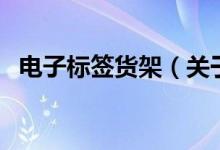 電子標(biāo)簽貨架（關(guān)于電子標(biāo)簽貨架的介紹）