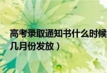 高考錄取通知書(shū)什么時(shí)候下來(lái)2021（2022高考錄取通知書(shū)幾月份發(fā)放）