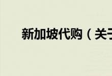 新加坡代購（關(guān)于新加坡代購的介紹）
