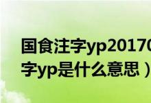 國(guó)食注字yp20170277是什么意思（國(guó)食注字yp是什么意思）