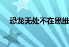 恐龍無(wú)處不在思維導(dǎo)圖（恐龍無(wú)處不在）