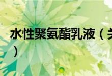 水性聚氨酯乳液（關(guān)于水性聚氨酯乳液的介紹）