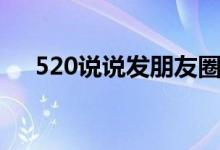 520說說發(fā)朋友圈（520說說發(fā)朋友圈）