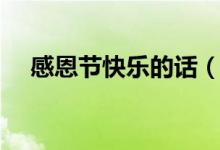 感恩節(jié)快樂的話（感恩節(jié)快樂的短句子）