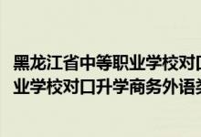 黑龍江省中等職業(yè)學(xué)校對(duì)口升學(xué)分?jǐn)?shù)線（2022黑龍江中等職業(yè)學(xué)校對(duì)口升學(xué)商務(wù)外語類一分一段表）