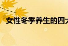 女性冬季養(yǎng)生的四大招（女性冬季養(yǎng)生茶）
