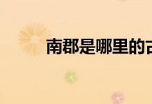 南郡是哪里的古稱（南郡是哪里）