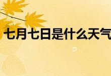 七月七日是什么天氣（七月七日是什么日子）