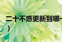 二十不惑更新到哪一集了（二十不惑更新時(shí)間）