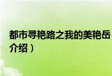 都市尋艷路之我的美艷岳（關(guān)于都市尋艷路之我的美艷岳的介紹）