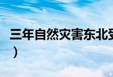 三年自然災(zāi)害東北受到影響嗎（三年自然災(zāi)害）