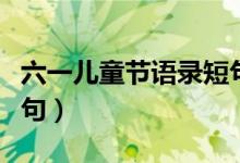 六一兒童節(jié)語錄短句媽媽（六一兒童節(jié)語錄短句）