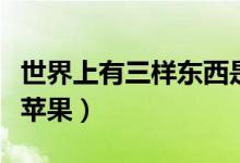 世界上有三樣?xùn)|西是藏不住的（世界上有三個蘋果）