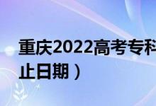 重慶2022高考專(zhuān)科提前批錄取時(shí)間（錄取截止日期）