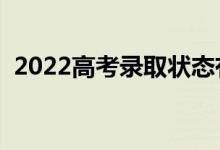 2022高考錄取狀態(tài)有哪些（都是什么意思）