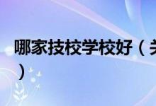 哪家技校學(xué)校好（關(guān)于哪家技校學(xué)校好的介紹）