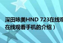 深田詠美HND 723在線觀看手機(jī)（關(guān)于深田詠美HND 723在線觀看手機(jī)的介紹）
