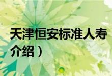 天津恒安標準人壽（關于天津恒安標準人壽的介紹）