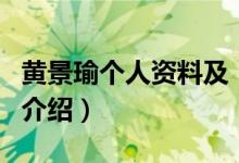 黃景瑜個人資料及（關(guān)于黃景瑜個人資料及的介紹）