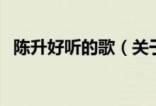 陳升好聽的歌（關(guān)于陳升好聽的歌的介紹）