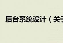 后臺系統(tǒng)設(shè)計（關(guān)于后臺系統(tǒng)設(shè)計的介紹）
