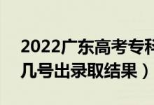 2022廣東高考專科批錄取結(jié)果什么時候出（幾號出錄取結(jié)果）