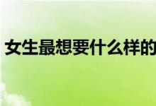 女生最想要什么樣的生活（女生最想要什么）