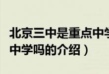 北京三中是重點中學嗎（關于北京三中是重點中學嗎的介紹）