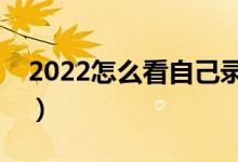 2022怎么看自己錄沒(méi)錄?。ㄓ心男┎樵兎椒ǎ?class=