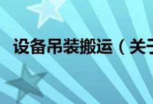 設(shè)備吊裝搬運(yùn)（關(guān)于設(shè)備吊裝搬運(yùn)的介紹）