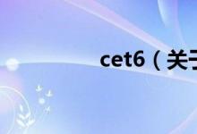 cet6（關(guān)于cet6的介紹）