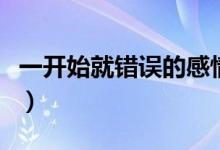 一開始就錯誤的感情是怎么樣的（一開始就錯）