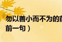 勿以善小而不為的前一句（勿以善小而不為的前一句）