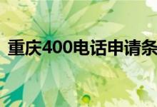 重慶400電話申請(qǐng)條件（重慶400電話申請(qǐng)）