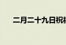 二月二十九日祝福語（二月二十九日）