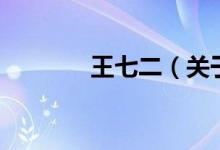 王七二（關(guān)于王七二的介紹）