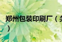 鄭州包裝印刷廠（關(guān)于鄭州包裝印刷廠的介紹）