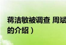 蔣潔敏被調(diào)查 周斌（關于蔣潔敏被調(diào)查 周斌的介紹）