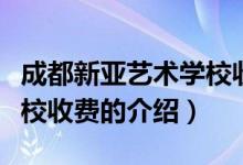 成都新亞藝術(shù)學(xué)校收費(fèi)（關(guān)于成都新亞藝術(shù)學(xué)校收費(fèi)的介紹）