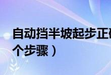 自動(dòng)擋半坡起步正確步驟（自動(dòng)擋開車起步7個(gè)步驟）