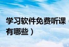 學習軟件免費聽課（可以聽課的免費教育軟件有哪些）
