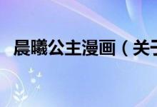 晨曦公主漫畫（關(guān)于晨曦公主漫畫的介紹）