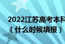 2022江蘇高考本科提前批征求志愿填報時間（什么時候填報）