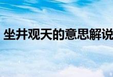 坐井觀天的意思解說(shuō)視頻（坐井觀天的意思）